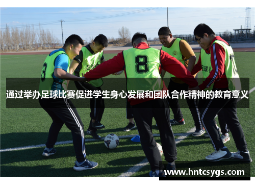 通过举办足球比赛促进学生身心发展和团队合作精神的教育意义