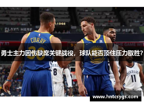 勇士主力因伤缺席关键战役，球队能否顶住压力取胜？