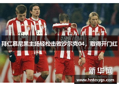 拜仁慕尼黑主场轻松击败沙尔克04，取得开门红