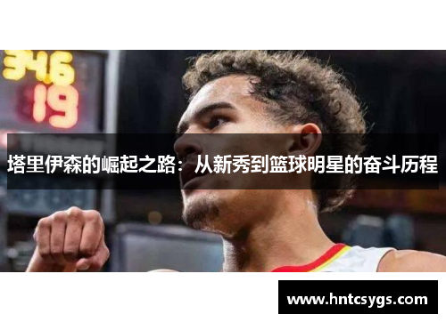 塔里伊森的崛起之路：从新秀到篮球明星的奋斗历程
