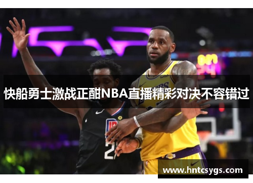 快船勇士激战正酣NBA直播精彩对决不容错过