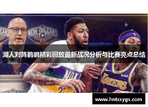 湖人对阵鹈鹕精彩回放最新战况分析与比赛亮点总结