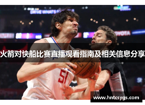 火箭对快船比赛直播观看指南及相关信息分享