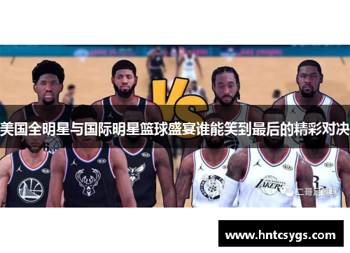 美国全明星与国际明星篮球盛宴谁能笑到最后的精彩对决