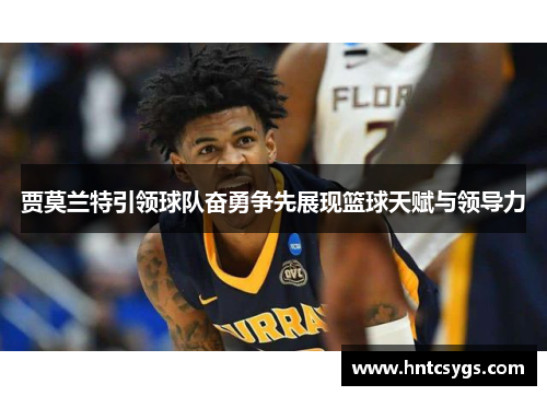 贾莫兰特引领球队奋勇争先展现篮球天赋与领导力