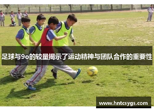 足球与9o的较量揭示了运动精神与团队合作的重要性