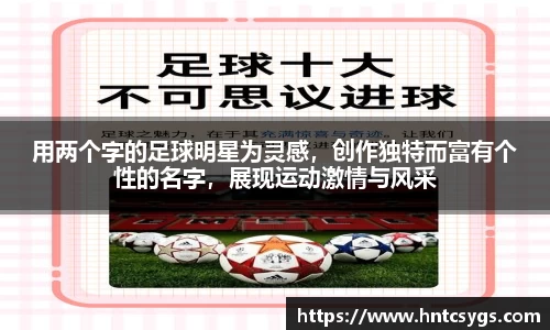 用两个字的足球明星为灵感，创作独特而富有个性的名字，展现运动激情与风采