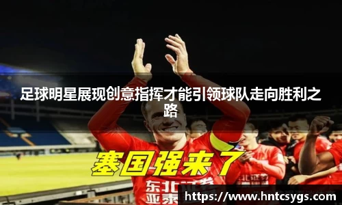 足球明星展现创意指挥才能引领球队走向胜利之路